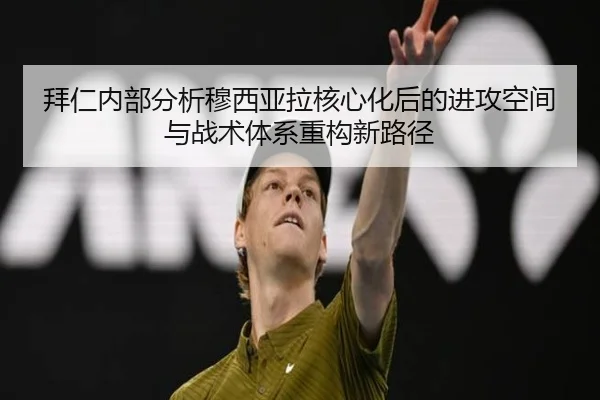 拜仁内部分析穆西亚拉核心化后的进攻空间与战术体系重构新路径