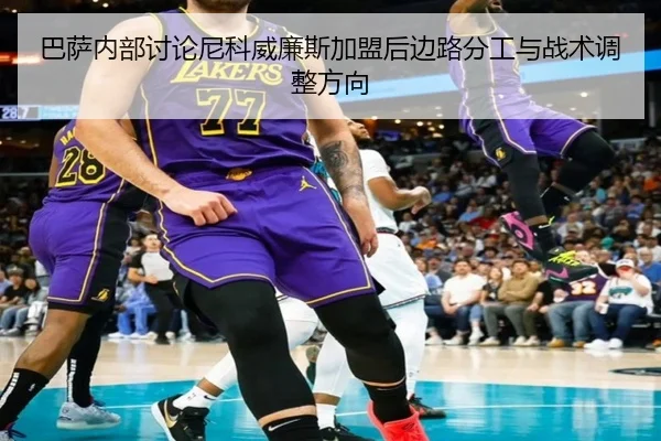 巴萨内部讨论尼科威廉斯加盟后边路分工与战术调整方向