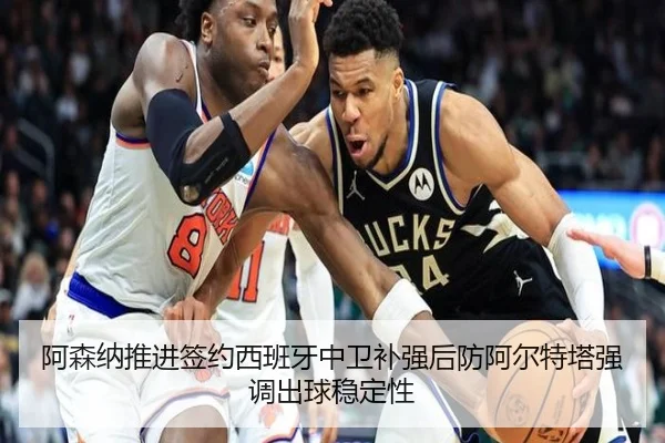 阿森纳推进签约西班牙中卫补强后防阿尔特塔强调出球稳定性